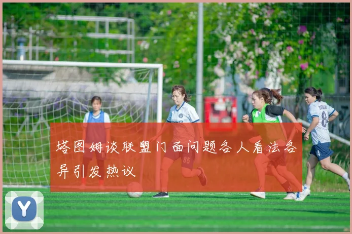 塔图姆谈联盟门面问题各人看法各异引发热议